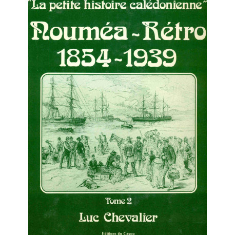 La petite histoire Calédonienne.Nouméa -Rétro . 1854-1939 Tome 1...