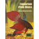 L'aquarium d'eau douce. Le manuel pratique et illustré de...