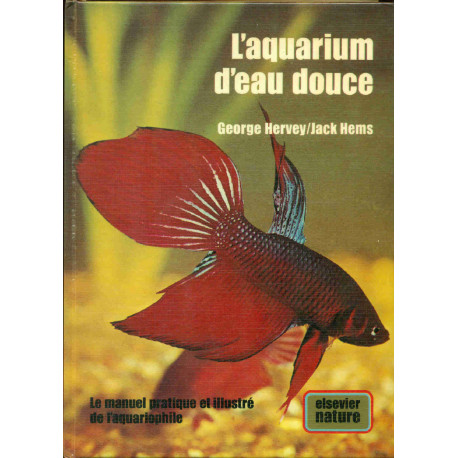 L'aquarium d'eau douce. Le manuel pratique et illustré de...