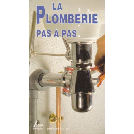 La plomberie pas à pas: Apprendre la mise en oeuvre des matériaux...