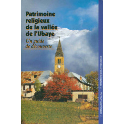 Patrimoine Religieux de la Vallée de l'Ubaye . Un guide de la...