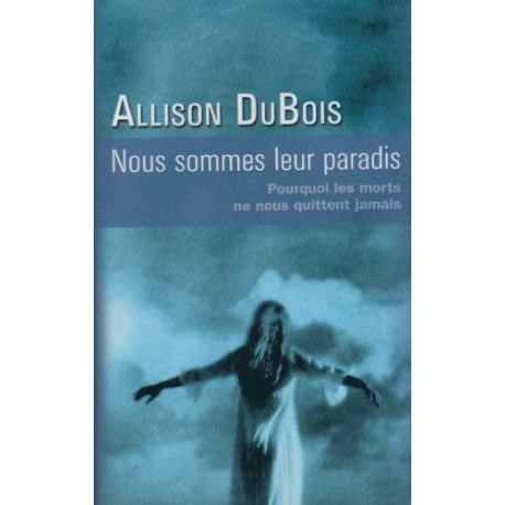 Nous sommes leur paradis: Pourquoi les morts ne nous quittent jamais