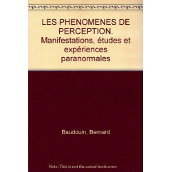 LES PHENOMENES DE PERCEPTION. Manifestations études et expériences...
