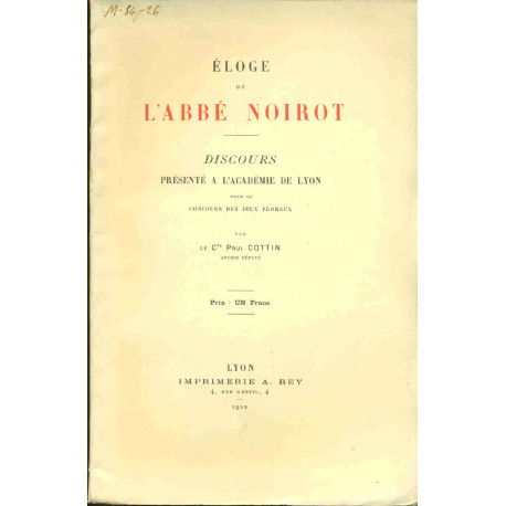 Eloge de l'Abbé Noirot.Discours présenté à l'Académie de Lyon pour...