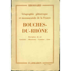 Bouches-du-Rhône.Géographie Pittoresque et monumentale de la...