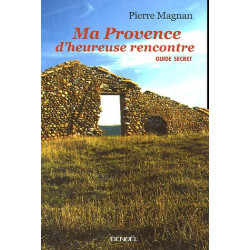 Ma Provence d'heureuse rencontre: Guide secret