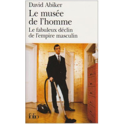 Le musée de l'homme : Le fabuleux déclin de l'empire masculin