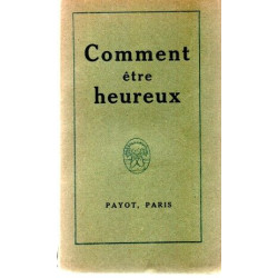 Comment être heureux . Anthologie d'heureuses pensées recueillies...