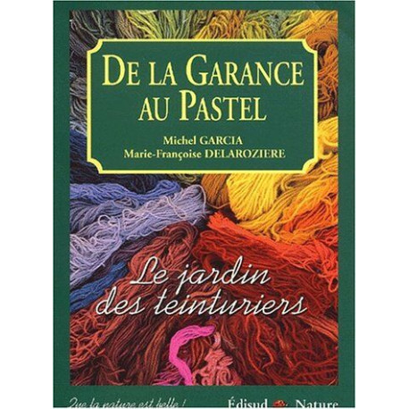 De la garance au pastel. Le jardin des teinturiers