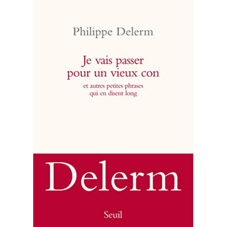 Je vais passer pour un vieux con. et autres petites phrases qui en...