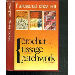 L'artisanat chez soi : Le crochet - Le tissage - Le patchwork