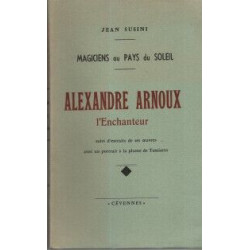 Magiciens au pays du Soleil .ALEXANDRE ARNOUX l'Enchanteur suivi...