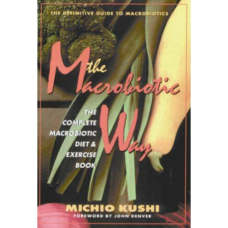 The Macrobiotic Way: The Complete Macrobiotic Diet et Exercise Book