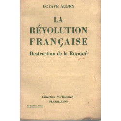 La Révolution Française. Destruction de la Royauté