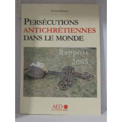 Persécutions antichrétiennes dans le monde rapport 2005