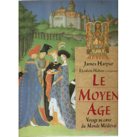 Le Moyen Age.Voyage au coeur du Monde Médiéval