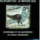 Aujourd'hui le Moyen-age. Archéologie et vie quotidienne en France...