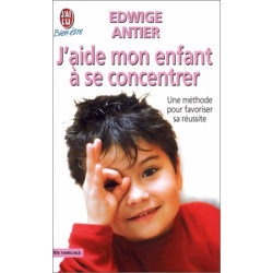 J'aide mon enfant à se concentrer : Une méthode pour favoriser sa...