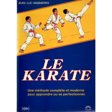 LE KARATE . Une méthode complète et moderne pour apprendre ou se...