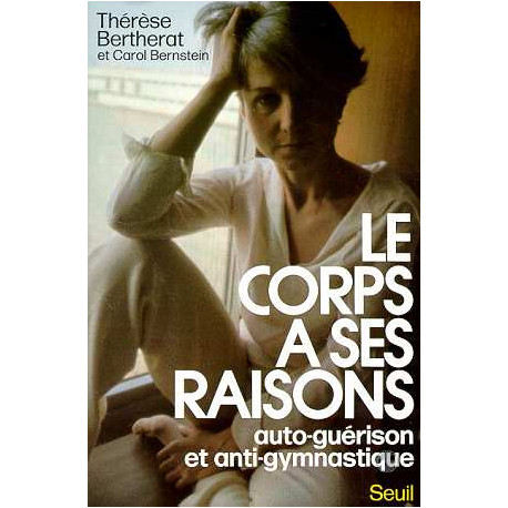 Le Corps a Ses Raisons. Auto Guerison et Anti Gymnastique